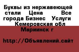 Буквы из нержавеющей стали. › Цена ­ 700 - Все города Бизнес » Услуги   . Кемеровская обл.,Мариинск г.